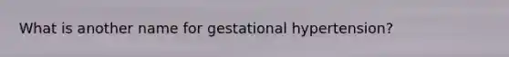 What is another name for gestational hypertension?