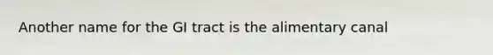 Another name for the GI tract is the alimentary canal