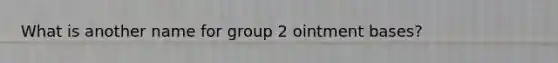 What is another name for group 2 ointment bases?