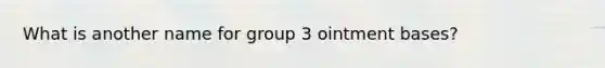 What is another name for group 3 ointment bases?