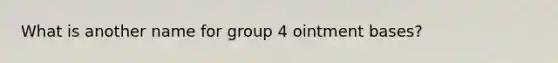 What is another name for group 4 ointment bases?