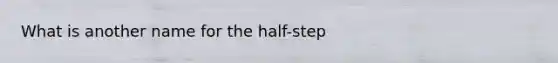 What is another name for the half-step