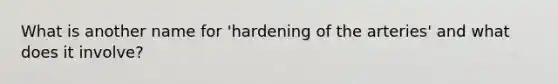 What is another name for 'hardening of the arteries' and what does it involve?