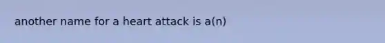 another name for a heart attack is a(n)