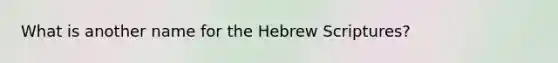 What is another name for the Hebrew Scriptures?