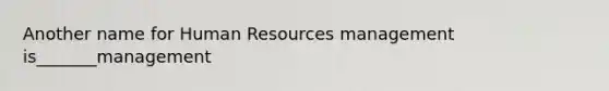 Another name for Human Resources management is_______management