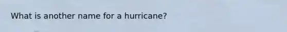 What is another name for a hurricane?