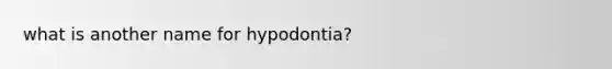 what is another name for hypodontia?