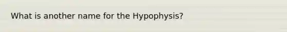 What is another name for the Hypophysis?