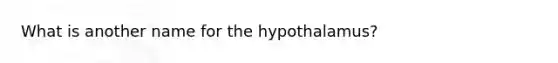 What is another name for the hypothalamus?