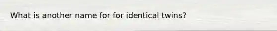 What is another name for for identical twins?