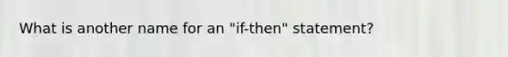 What is another name for an "if-then" statement?