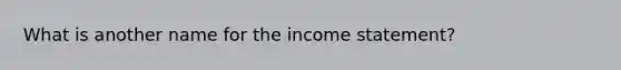 What is another name for the income statement?