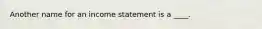 Another name for an income statement is a ____.