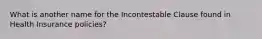 What is another name for the Incontestable Clause found in Health Insurance policies?