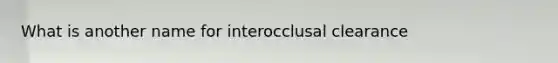 What is another name for interocclusal clearance