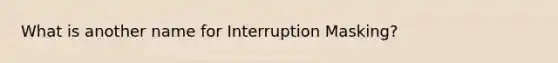 What is another name for Interruption Masking?