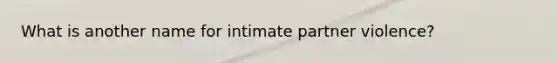 What is another name for intimate partner violence?