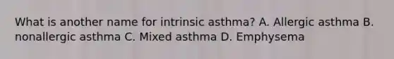 What is another name for intrinsic asthma? A. Allergic asthma B. nonallergic asthma C. Mixed asthma D. Emphysema