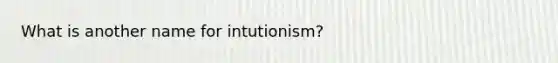 What is another name for intutionism?