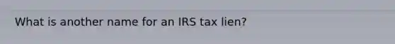 What is another name for an IRS tax lien?