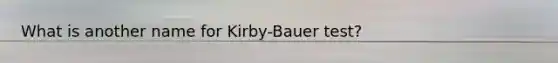 What is another name for Kirby-Bauer test?