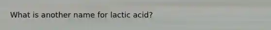 What is another name for lactic acid?