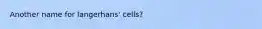 Another name for langerhans' cells?