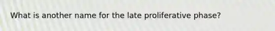 What is another name for the late proliferative phase?