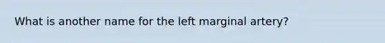 What is another name for the left marginal artery?