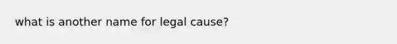 what is another name for legal cause?