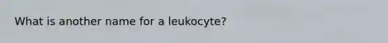 What is another name for a leukocyte?