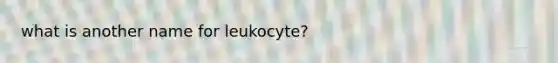 what is another name for leukocyte?