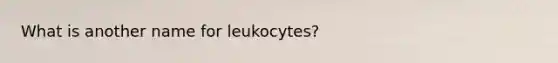 What is another name for leukocytes?