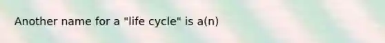 Another name for a "life cycle" is a(n)