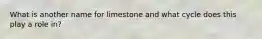 What is another name for limestone and what cycle does this play a role in?