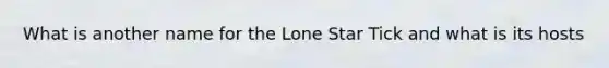 What is another name for the Lone Star Tick and what is its hosts