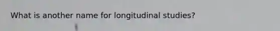 What is another name for longitudinal studies?