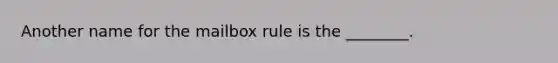 Another name for the mailbox rule is the ________.