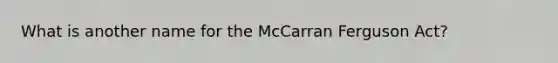 What is another name for the McCarran Ferguson Act?