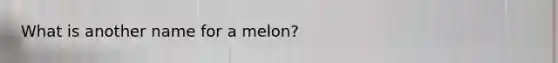 What is another name for a melon?