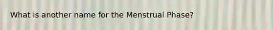 What is another name for the Menstrual Phase?