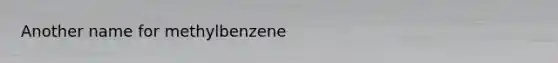 Another name for methylbenzene