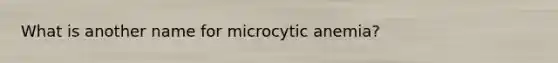 What is another name for microcytic anemia?