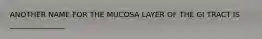 ANOTHER NAME FOR THE MUCOSA LAYER OF THE GI TRACT IS _______________