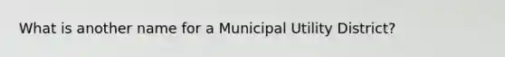 What is another name for a Municipal Utility District?