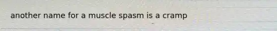 another name for a muscle spasm is a cramp