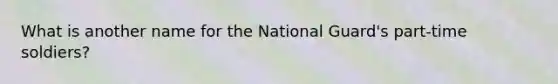 What is another name for the National Guard's part-time soldiers?