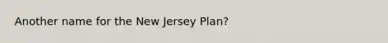 Another name for the New Jersey Plan?