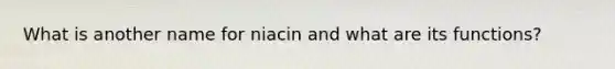 What is another name for niacin and what are its functions?